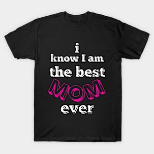 i know i am the best mom ever - pink, black and white T-Shirt